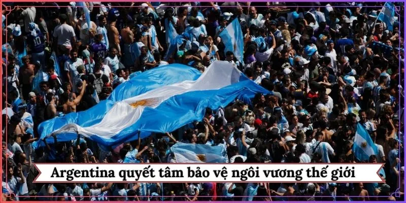 Argentina quyết tâm bảo vệ ngôi vương thế giới