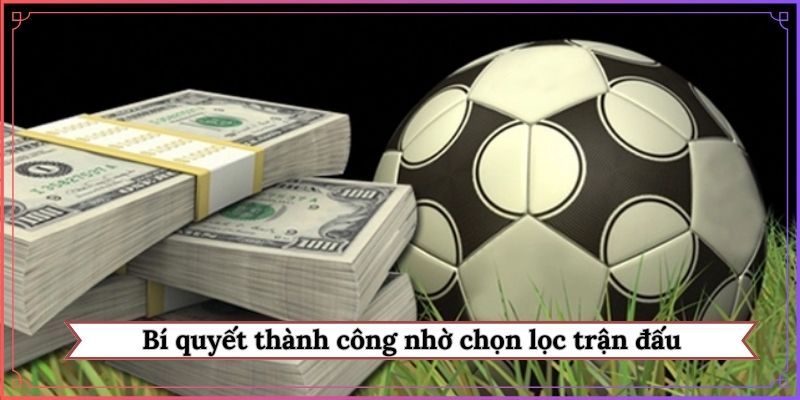 Bí quyết thành công nhờ chọn lọc trận đấu