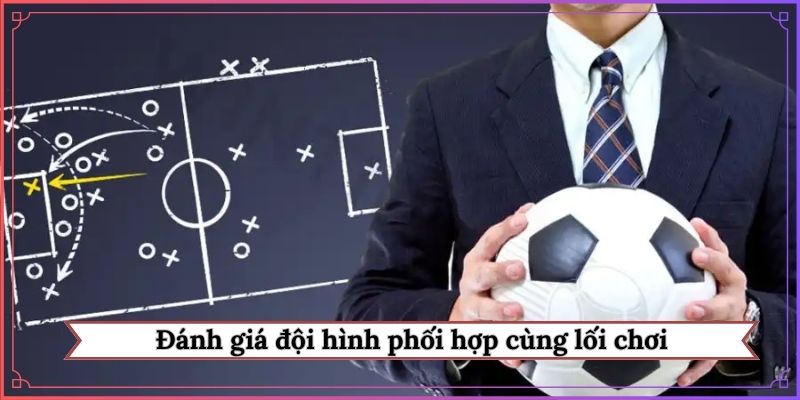 Đánh giá đội hình phối hợp cùng lối chơi