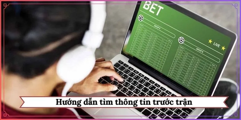 hướng dẫn tìm thông tin trước trận