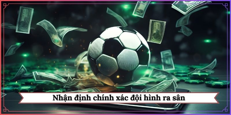 Nhận định chính xác đội hình ra sân