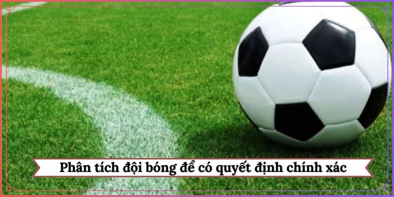 Phân tích đội bóng để có quyết định chính xác