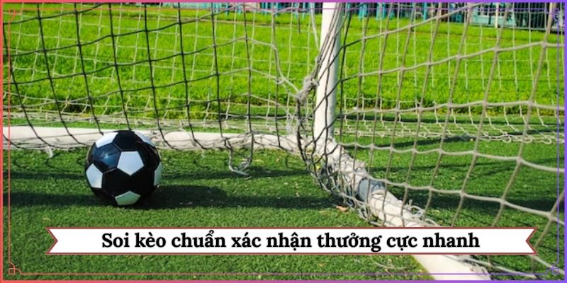 Soi kèo chuẩn xác nhận thưởng cực nhanh